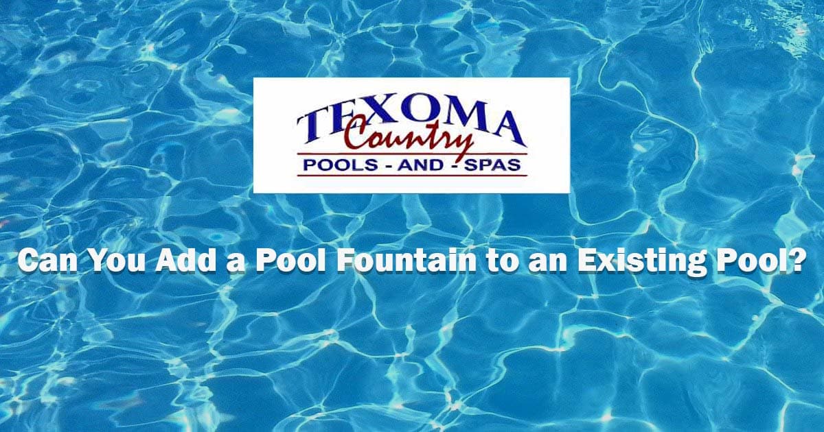 Can You Add a Pool Fountain to an Existing Pool Texoma Country Pools and Spas