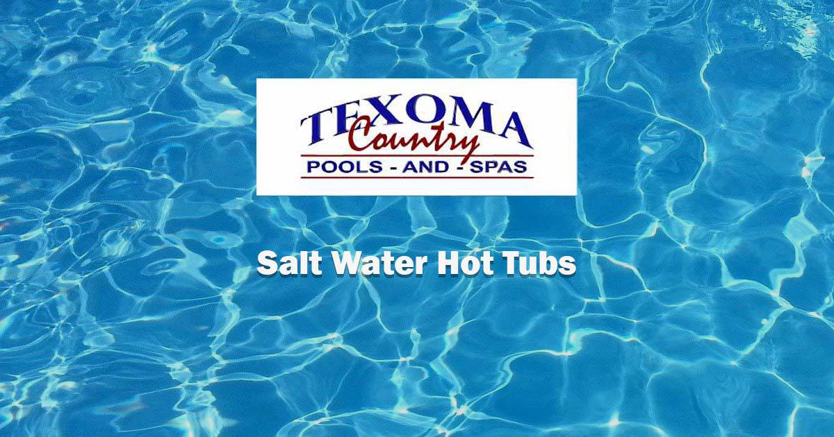 Salt Water Hot Tubs Texoma Country Pools and Spas